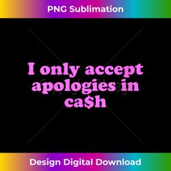 Funny I only accept apologies in cash Sarcastic saying V-Neck - Classic Sublimation PNG File - Ideal for Imaginative Endeavors
