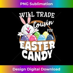 Will Trade Cousin for Easter Candy Funny Bunny - Crafted Sublimation Digital Download - Reimagine Your Sublimation Pieces