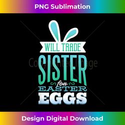 Sibling Easter for Boys Will Trade Sister for Eggs - Sleek Sublimation PNG Download - Striking & Memorable Impressions