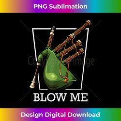 Blow Me  Bagpipe Puns Bagpiper Funny Sayings Cool Quote - Bohemian Sublimation Digital Download - Chic, Bold, and Uncompromising