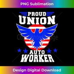 Proud Union Auto Worker Member T-shirt Workforce Labor Gift - Vibrant Sublimation Digital Download - Striking & Memorable Impressions