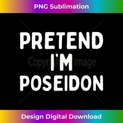 Pretend I'm Poseidon Funny Greek God Easy Halloween Costume - Classic Sublimation PNG File - Channel Your Creative Rebel