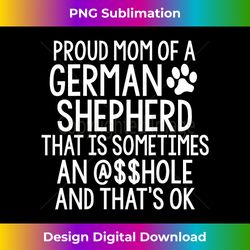 PROUD MOM GERMAN SHEPHERD SOMETIME A-HOLE Funny Dog Sarcasm Tank Top - Sublimation-Optimized PNG File - Rapidly Innovate Your Artistic Vision
