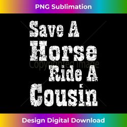 Save a Horse Ride A Cousin  Hillbilly Southern Redneck Tank Top - Deluxe PNG Sublimation Download - Pioneer New Aesthetic Frontiers
