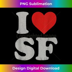 I Love SF Tshirt SF Souvenirs I Heart San Francisco Pride - Classic Sublimation PNG File - Pioneer New Aesthetic Frontiers