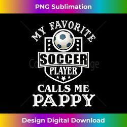 My Favorite Soccer Player Calls me pappy Apparel Funny - Vibrant Sublimation Digital Download - Animate Your Creative Co