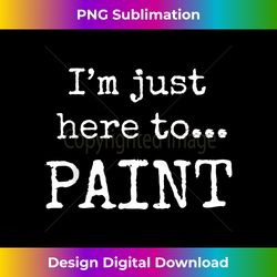 Cool Painting T s. s for Painters. Here to Paint. - Bohemian Sublimation Digital Download - Pioneer New Aesthetic Fronti