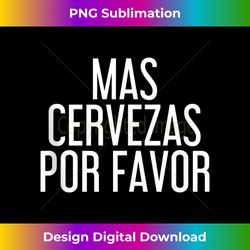Mas Cervezas Por Favor Art Funny Mexican Drinking - Vibrant Sublimation Digital Download - Elevate Your Style with Intri