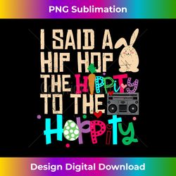 I Said Hip The Hippity To Hop Hip Hop Bunny Funny Easter Day - Sleek Sublimation PNG Download - Spark Your Artistic Geni