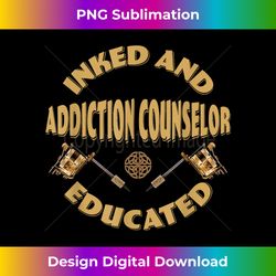 Inked and educated Addiction Counselor - Vibrant Sublimation Digital Download - Infuse Everyday with a Celebratory Spiri