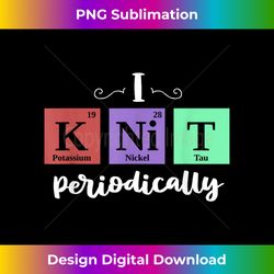 Funny Knitting s I Knit Periodically Yarn Nerd Knitting - Innovative PNG Sublimation Design - Reimagine Your Sublimation