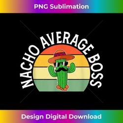 Mexican Nacho Average Boss For Men Father's Day Boss - Sleek Sublimation PNG Download - Immerse in Creativity with Every