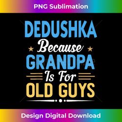 Mens Dedushka Because Grandpa Is For Old Guys Funny Fathers Day - Bohemian Sublimation Digital Download - Animate Your C
