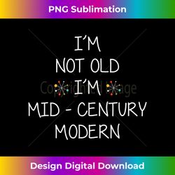 I'm Not Old I'm Mid-Century Modern Funny Retro - Vintage Sublimation PNG Download