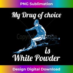My Drug Of Choice Is White Powder Funny Ski Shirt - High-Resolution PNG Sublimation File