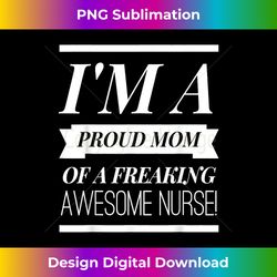 I'm A Proud Dad Mom Of A Freaking Awesome Nurse t shirt - Modern Sublimation PNG File