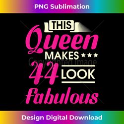 This Queen Makes 44 Look Fabulous Woman 44th Birthday - PNG Transparent Digital Download File for Sublimation