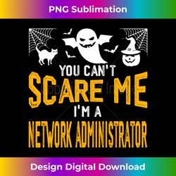 Funny You Can't Scare Me I'm A Network Administrator Long Sleeve - Exclusive Sublimation Digital File