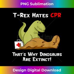 t-rex hates cpr that's why dinosaurs are extinct - professional sublimation digital download