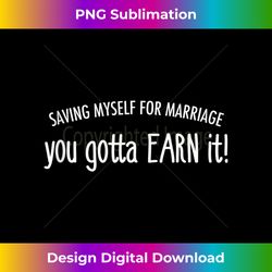 Saving Myself For Marriage You Gotta EARN It! Funny Virgin Tank Top 2 - PNG Transparent Sublimation Design