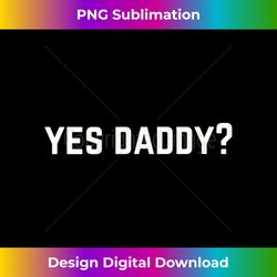 Yes Daddy Tank Top 3 - Instant Sublimation Digital Download