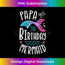 Papa Of The Birthday Mermaid Gifts Merman Family Matching - Premium Sublimation Digital Download