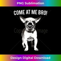 Come At Me Bro Chihuahua Funny Tank Top - Exclusive PNG Sublimation Download