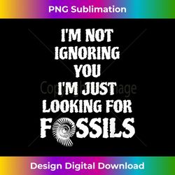 I'm Not Ignoring You I'm Just Looking For Fossils Rock Hound - Modern Sublimation PNG File