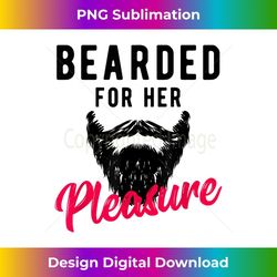 bearded for her pleasure t-shirt - funny humor joke tee