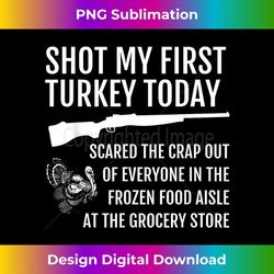 Shot My First Turkey! Funny Novelty Hunting - Stylish Sublimation Digital Download