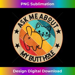 Funny Cat Kitten Tee Ask me about my BUTTHOLE Animal Butt - Creative Sublimation PNG Download