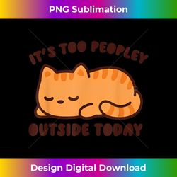 Funny It's Too Peopley Outside Today Cute Cats Lover Gift - Aesthetic Sublimation Digital File