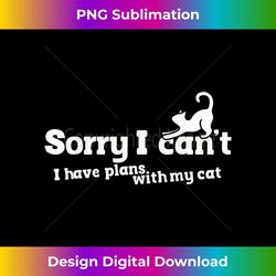 Sorry I can't I have plans with my cat - Instant Sublimation Digital Download