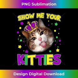 Cute Kitty Cat Show Me Your Kitties Mardi Gras Gift - Instant Sublimation Digital Download