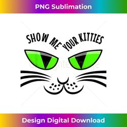 Show Me Your Kitties Tee Shirt Gift T-shirt Cat Lover Tshirt - Exclusive PNG Sublimation Download