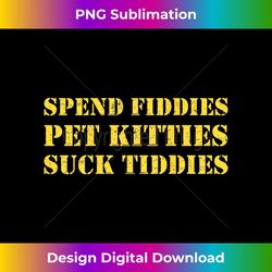 Spend Fiddies Pet Kitties Suck Tiddies (On Back) - Retro PNG Sublimation Digital Download