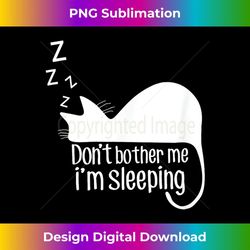 Don't Bother Me I'm Sleeping Cat Funny Animal - Stylish Sublimation Digital Download