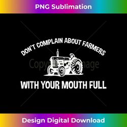 Don't Complain About Farmers With Your Mouth Full - Premium Sublimation Digital Download