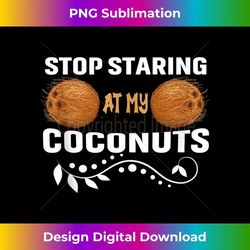 Stop Staring At My Coconuts Beach Summer Coconut Bra Adult 2 - Premium PNG Sublimation File