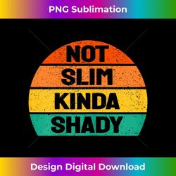 Not Slim Kinda Shady women Vintage Colors Not Slim 1 - Artistic Sublimation Digital File