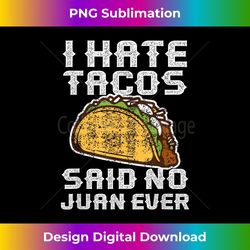 Distressed Quote I Hate Tacos Said No Juan Ever s - PNG Transparent Sublimation Design