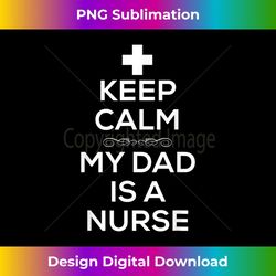 Keep Calm Nurse Dad T for Son Daughter - Premium Sublimation Digital Download