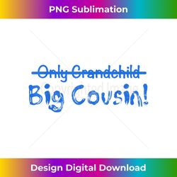 Big Cousin (Only Grandchild crossed out) Funny & Cute - Creative Sublimation PNG Download