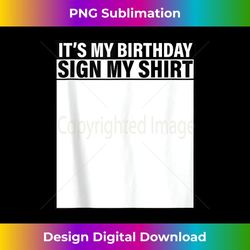 It's My Birthday Sign My Funny Party - Unique Sublimation PNG Download