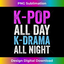 K-Pop All Day K-Drama All Night K-Pop Korea Culture - Exclusive Sublimation Digital File