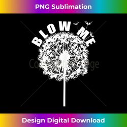 Blow Me Dandelion Funny Father's Day - PNG Transparent Digital Download File for Sublimation