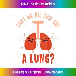 Funny Get A Lung Pun Medical Doctor Nurse - High-Quality PNG Sublimation Download