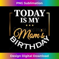 Today Is My Mom's Birthday Funny Birthday Matching Family 1 - Professional Sublimation Digital Download