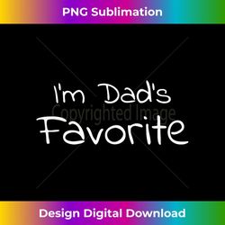 I'm Dad's Favorite Funny - Digital Sublimation Download File