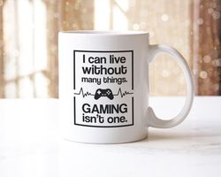 I Cant Live Without Gaming - Video Game Nerd Humor Novelty Coffee Tea Cup